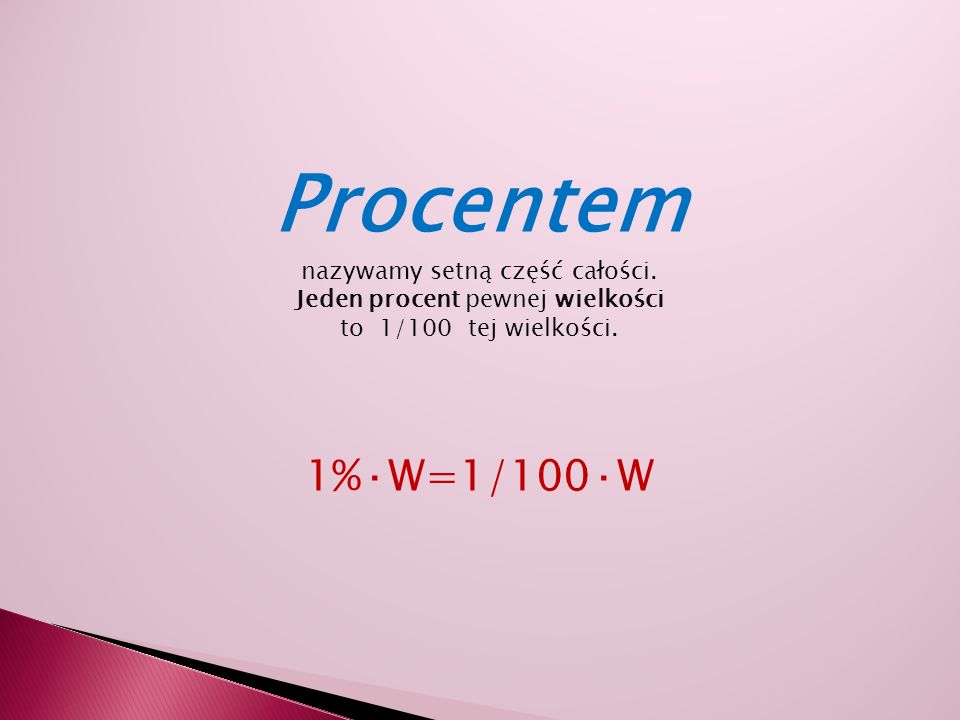 Procentem 1%·W=1/100·W nazywamy setną część całości.