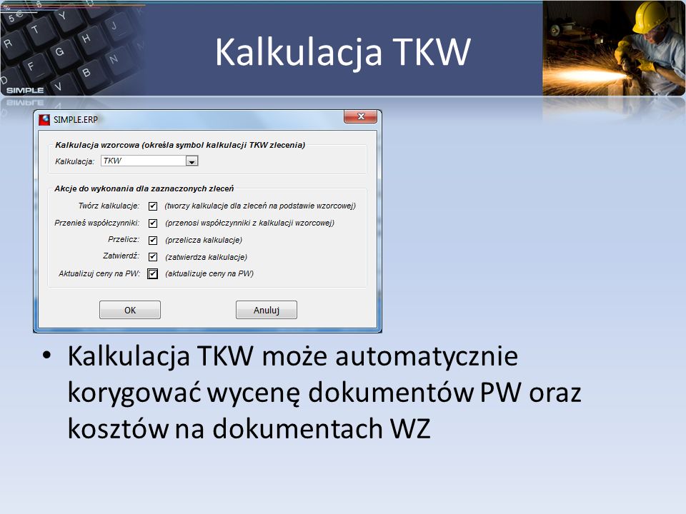 Kalkulacja TKW Kalkulacja TKW może automatycznie korygować wycenę dokumentów PW oraz kosztów na dokumentach WZ.