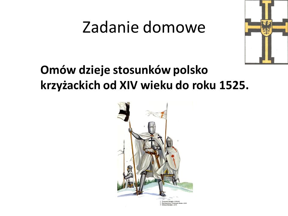 Zadanie domowe Omów dzieje stosunków polsko krzyżackich od XIV wieku do roku 1525.