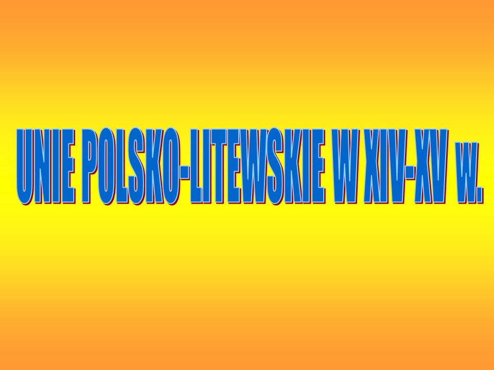 UNIE POLSKO-LITEWSKIE W XIV-XV w.