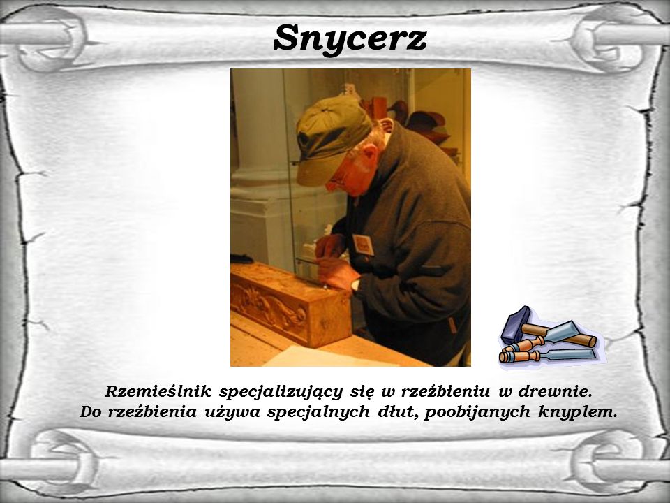 Snycerz Rzemieślnik specjalizujący się w rzeźbieniu w drewnie.