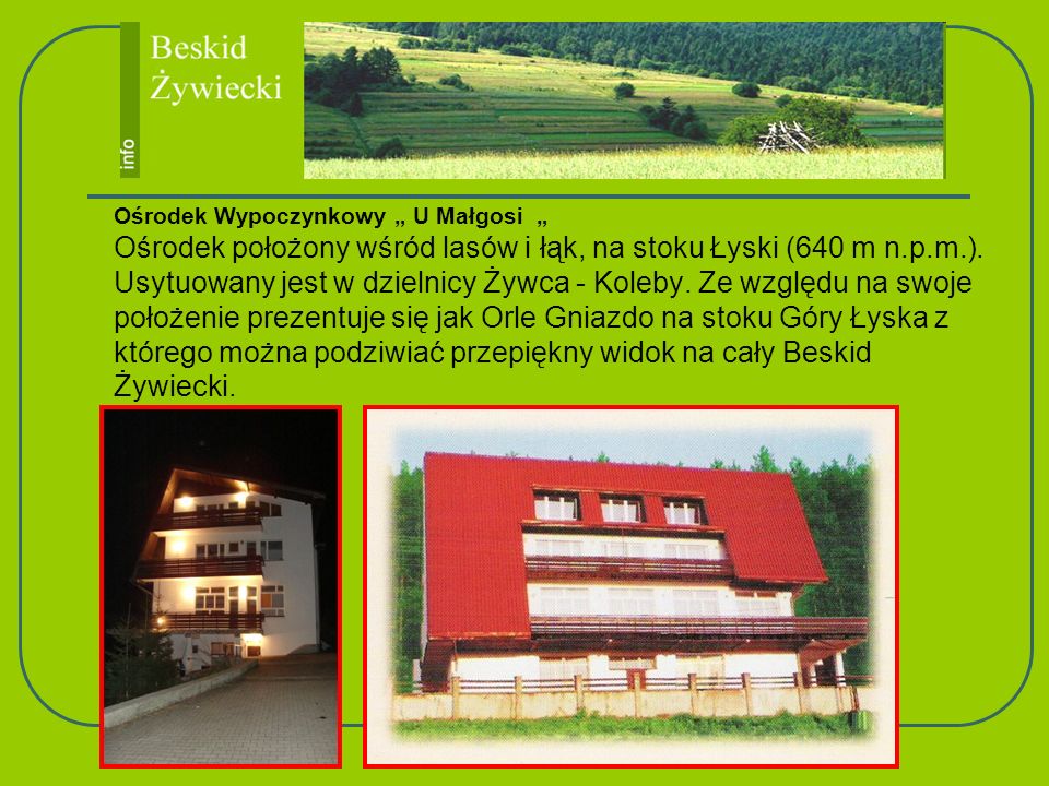 Ośrodek Wypoczynkowy „ U Małgosi „ Ośrodek położony wśród lasów i łąk, na stoku Łyski (640 m n.p.m.).