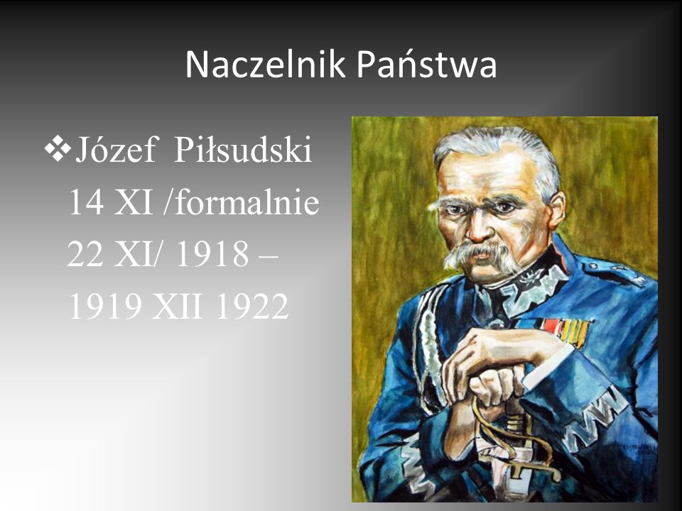 Naczelnik Państwa Józef Piłsudski 14 XI /formalnie 22 XI/ 1918 – 1919 XII 1922