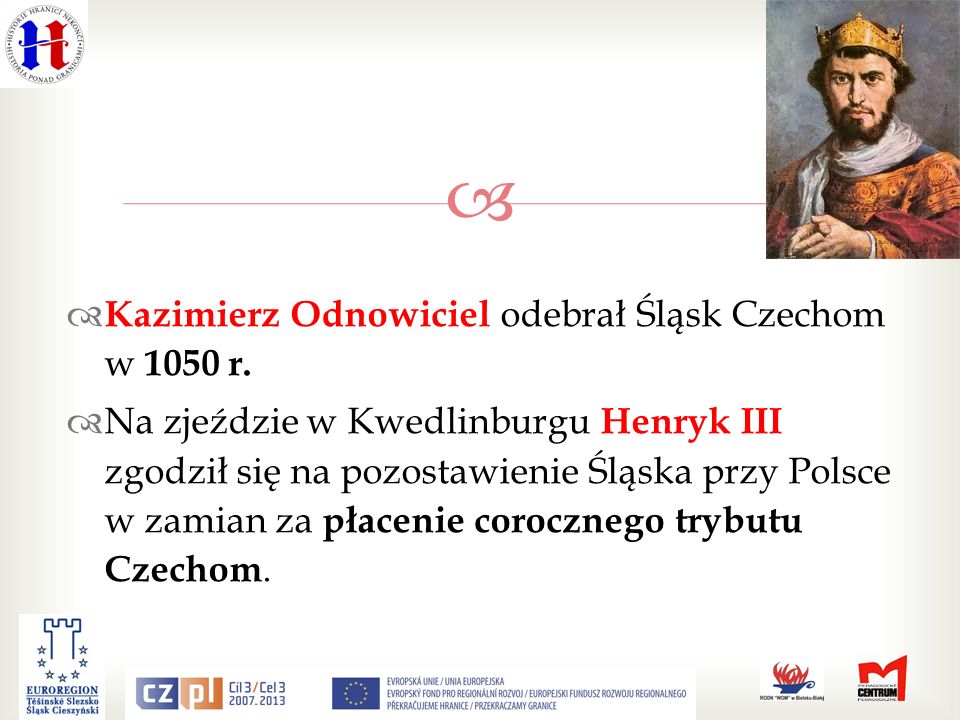 Kazimierz Odnowiciel odebrał Śląsk Czechom w 1050 r.