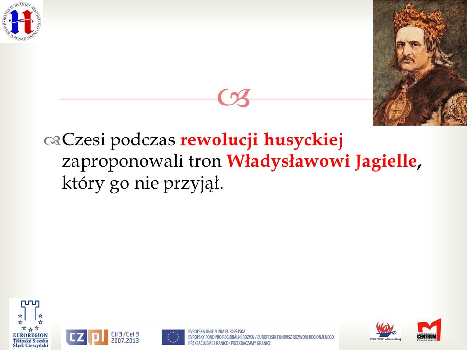 Czesi podczas rewolucji husyckiej zaproponowali tron Władysławowi Jagielle, który go nie przyjął.