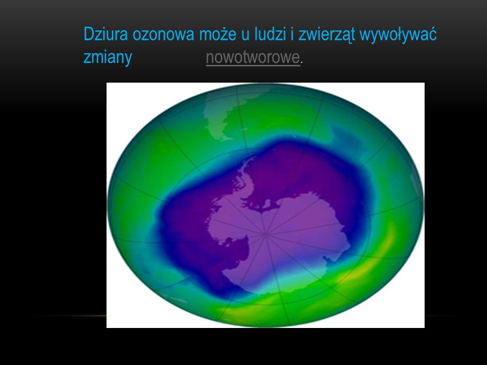 Dziura ozonowa może u ludzi i zwierząt wywoływać zmiany nowotworowe.
