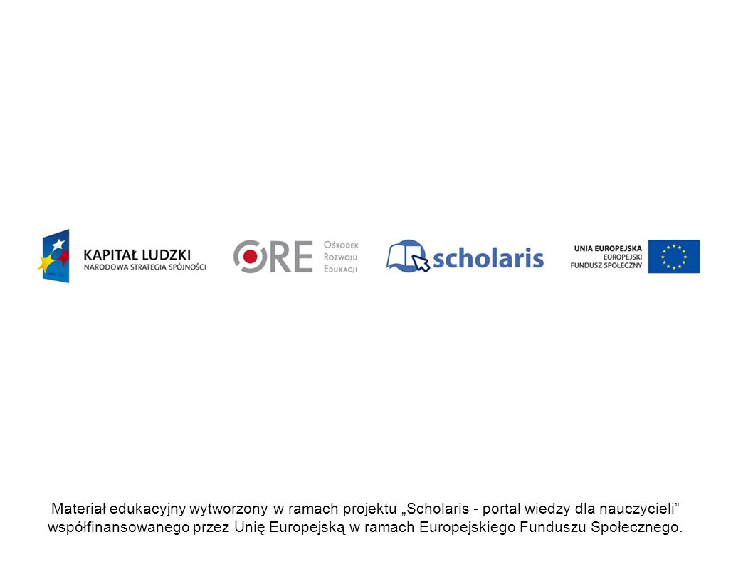 Materiał edukacyjny wytworzony w ramach projektu „Scholaris - portal wiedzy dla nauczycieli współfinansowanego przez Unię Europejską w ramach Europejskiego Funduszu Społecznego.