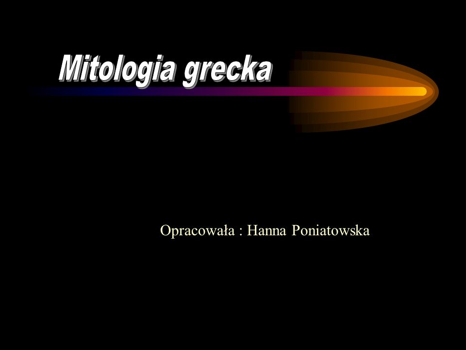 Mitologia grecka Opracowała : Hanna Poniatowska