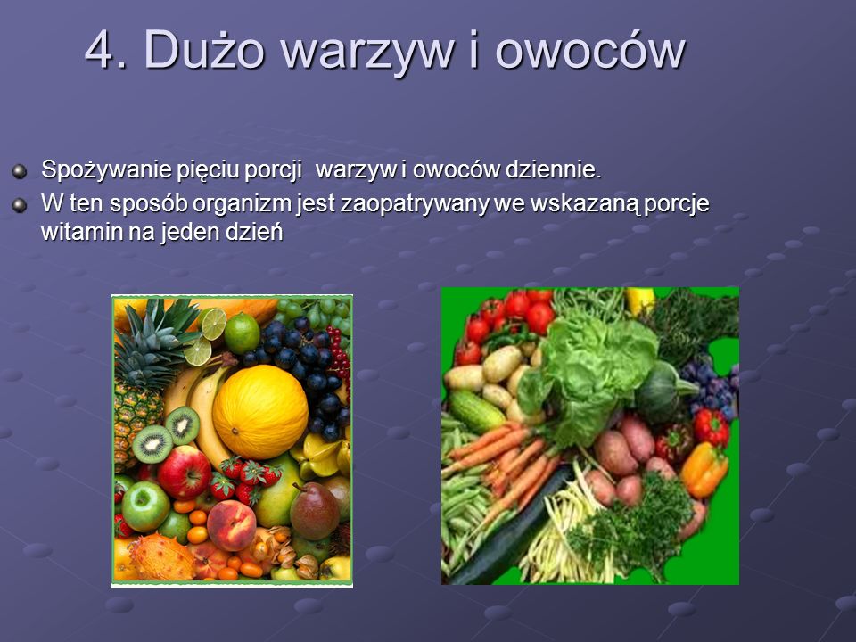 4. Dużo warzyw i owoców Spożywanie pięciu porcji warzyw i owoców dziennie.
