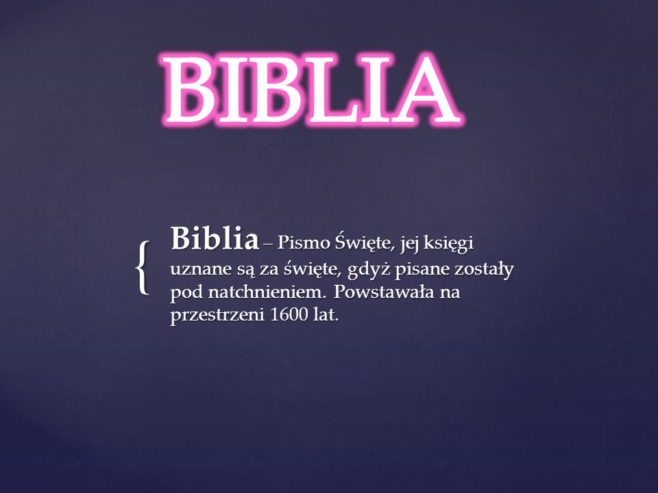BIBLIA Biblia – Pismo Święte, jej księgi uznane są za święte, gdyż pisane zostały pod natchnieniem.