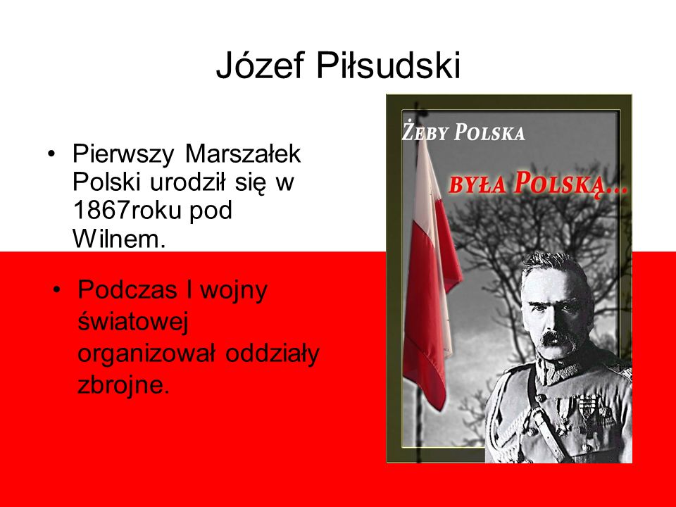 Józef Piłsudski Pierwszy Marszałek Polski urodził się w 1867roku pod Wilnem.