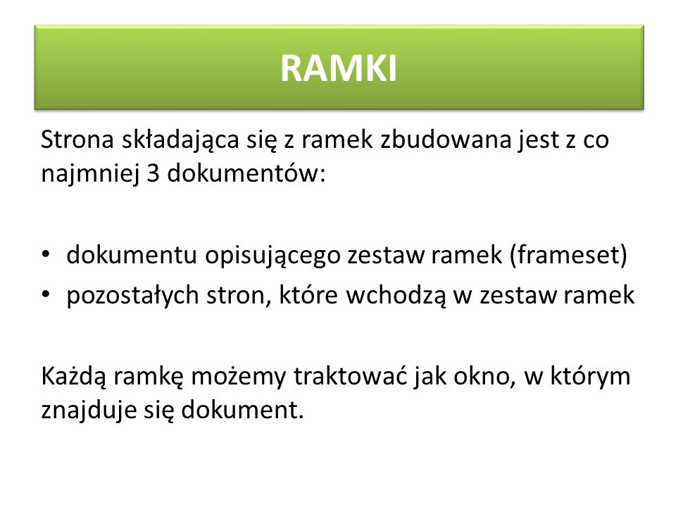 RAMKI Strona składająca się z ramek zbudowana jest z co najmniej 3 dokumentów: dokumentu opisującego zestaw ramek (frameset)