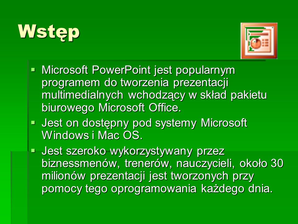 Wstęp Microsoft PowerPoint jest popularnym programem do tworzenia prezentacji multimedialnych wchodzący w skład pakietu biurowego Microsoft Office.
