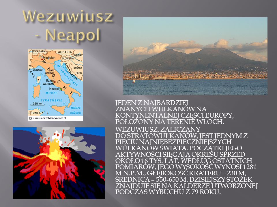 Wezuwiusz - Neapol Jeden z najbardziej znanych Wulkanów na kontynentalnej części Europy, położony na terenie włoch.