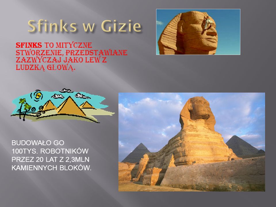 Sfinks w Gizie Sfinks to mityczne stworzenie, przedstawiane zazwyczaj jako LEW z ludzką głową.