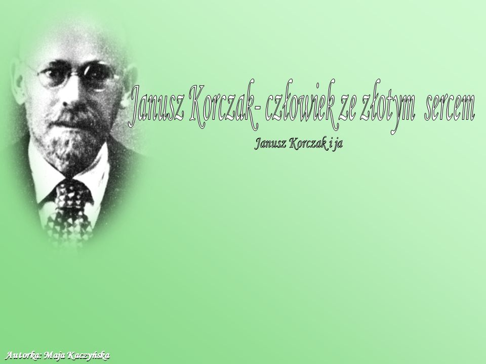 Janusz Korczak- człowiek ze złotym sercem