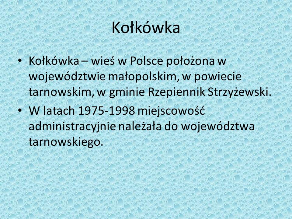 Kołkówka Kołkówka – wieś w Polsce położona w województwie małopolskim, w powiecie tarnowskim, w gminie Rzepiennik Strzyżewski.