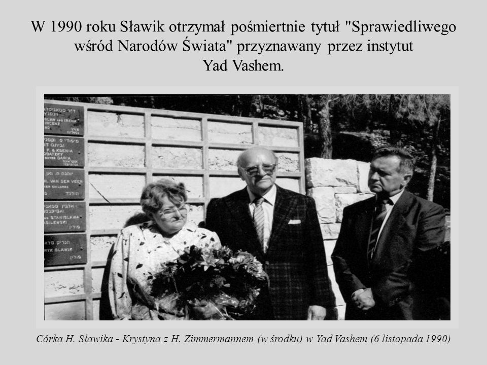 W 1990 roku Sławik otrzymał pośmiertnie tytuł Sprawiedliwego wśród Narodów Świata przyznawany przez instytut Yad Vashem.