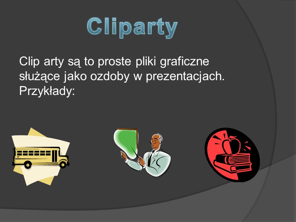Cliparty Clip arty są to proste pliki graficzne służące jako ozdoby w prezentacjach. Przykłady: