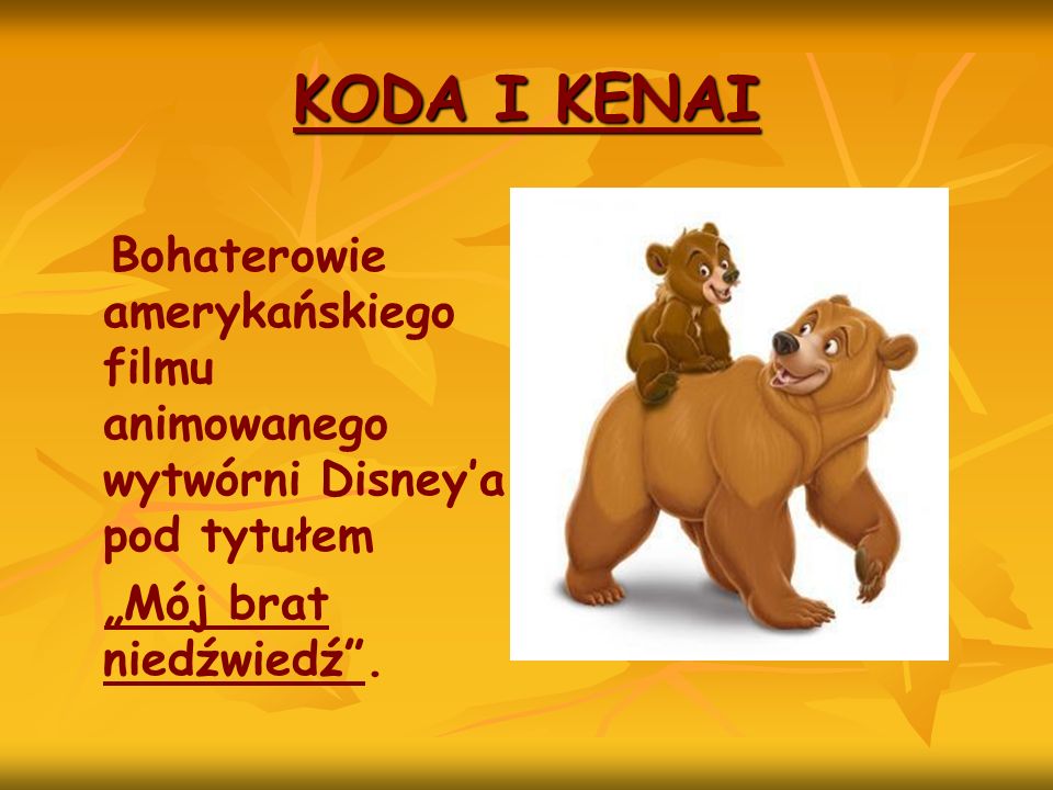 KODA I KENAI Bohaterowie amerykańskiego filmu animowanego wytwórni Disney’a pod tytułem.