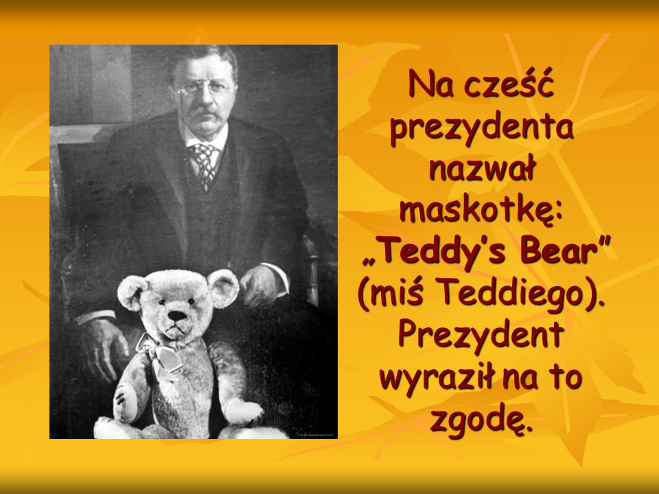 Na cześć prezydenta nazwał maskotkę: „Teddy’s Bear (miś Teddiego)