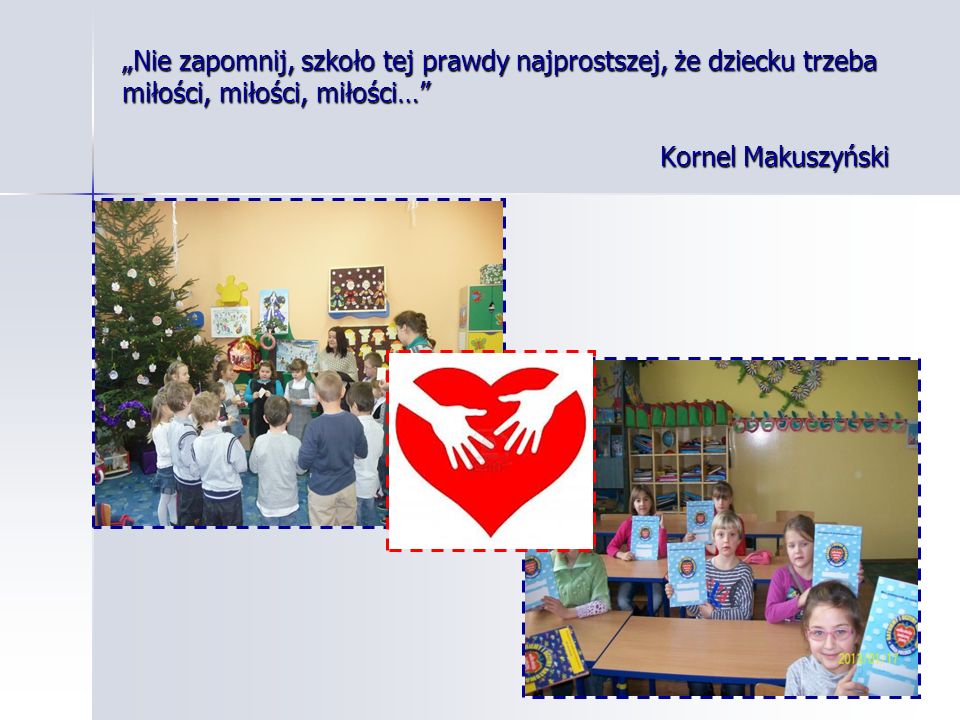 „Nie zapomnij, szkoło tej prawdy najprostszej, że dziecku trzeba miłości, miłości, miłości… Kornel Makuszyński