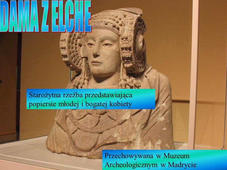 DAMA Z ELCHE Starożytna rzeźba przedstawiająca popiersie młodej i bogatej kobiety.