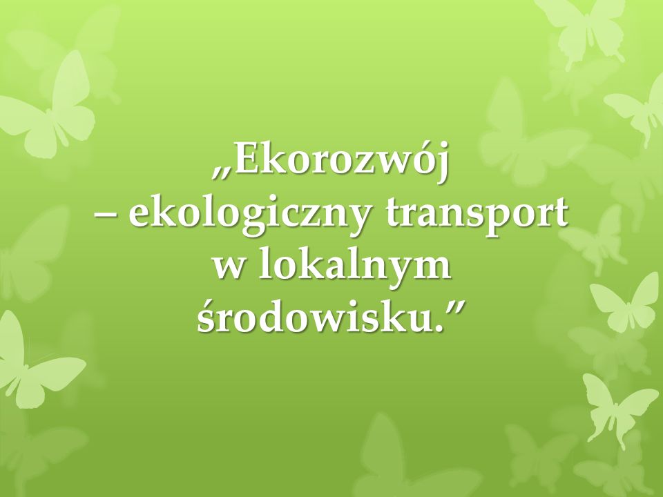 „Ekorozwój – ekologiczny transport w lokalnym środowisku.