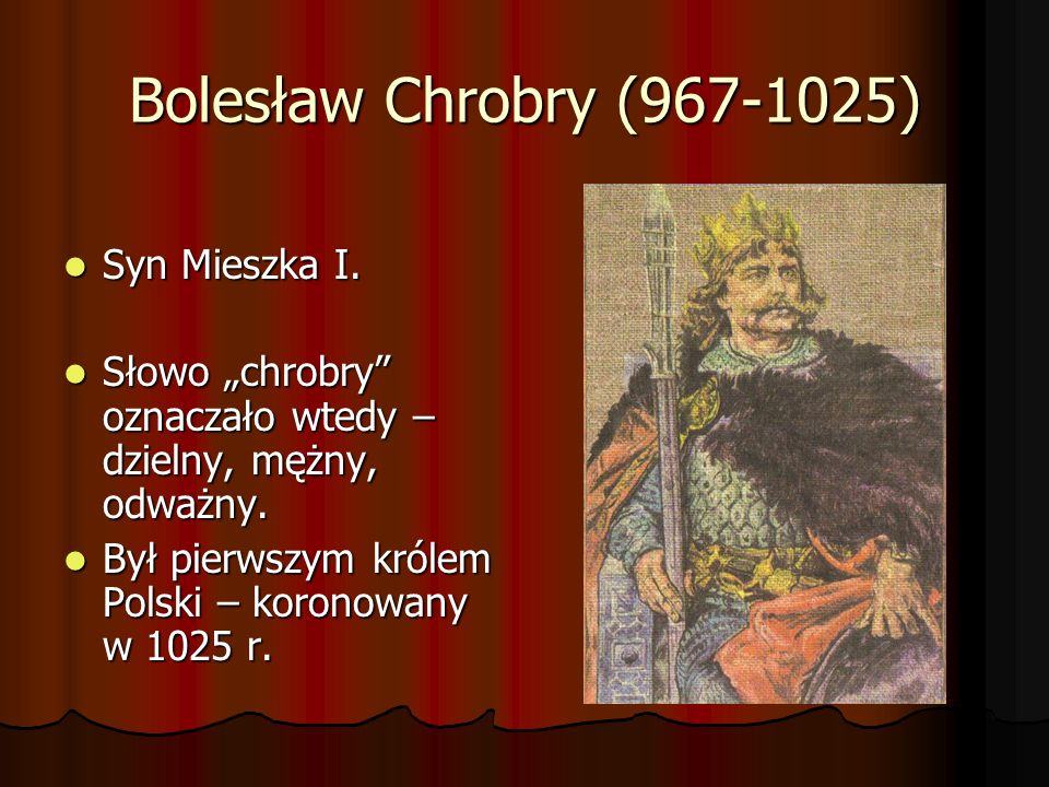 Bolesław Chrobry ( ) Syn Mieszka I.