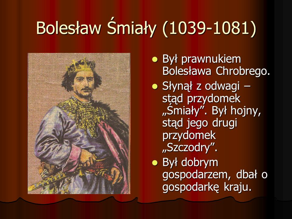 Bolesław Śmiały ( ) Był prawnukiem Bolesława Chrobrego.