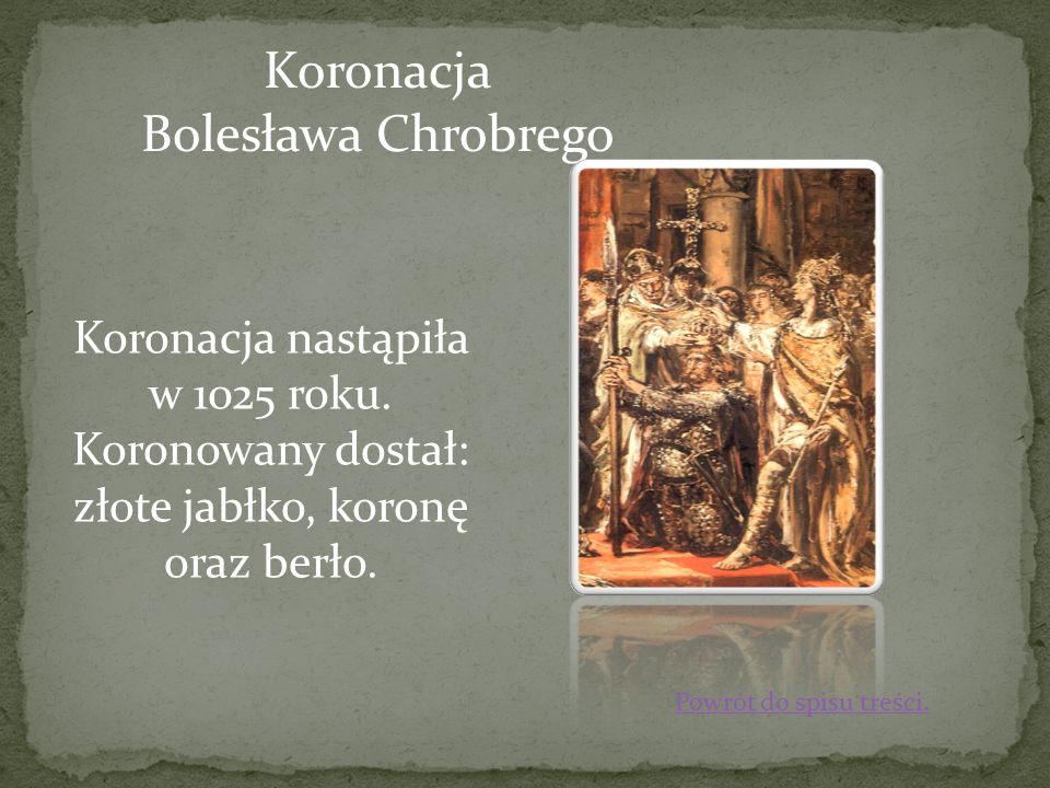 Koronacja Bolesława Chrobrego Koronacja nastąpiła w 1025 roku.