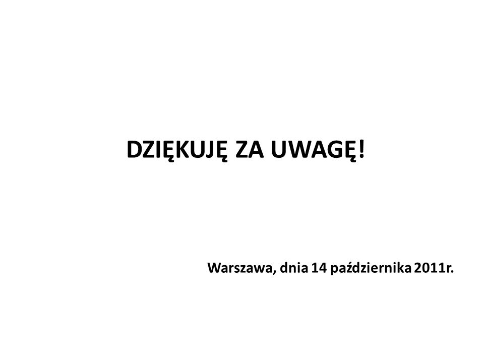 DZIĘKUJĘ ZA UWAGĘ! Warszawa, dnia 14 października 2011r.