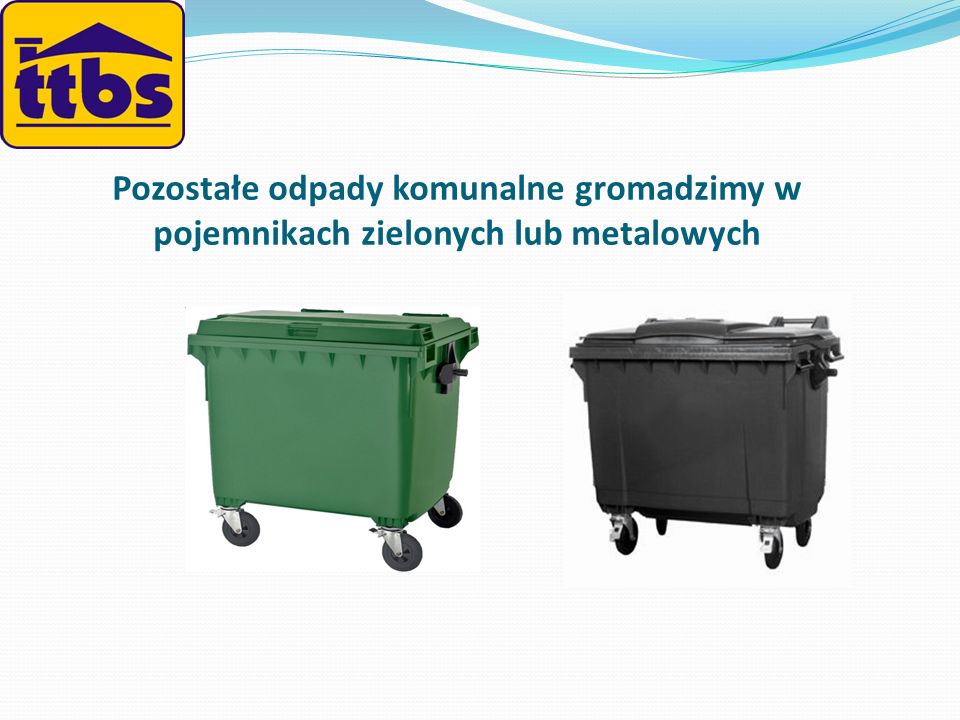 Pozostałe odpady komunalne gromadzimy w pojemnikach zielonych lub metalowych