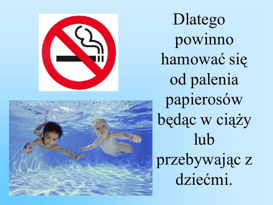 Dlatego powinno hamować się od palenia papierosów będąc w ciąży lub przebywając z dziećmi.