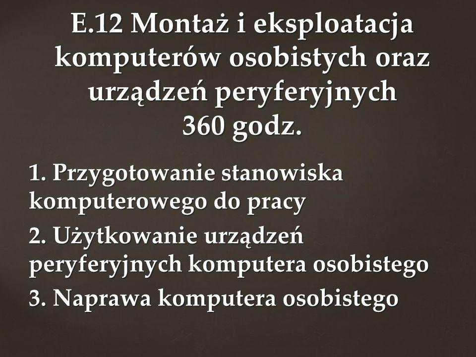 E.12 Montaż i eksploatacja komputerów osobistych oraz urządzeń peryferyjnych 360 godz.