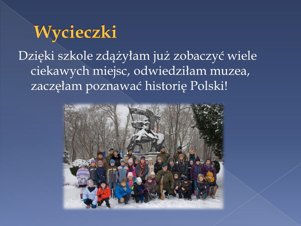 Wycieczki Dzięki szkole zdążyłam już zobaczyć wiele ciekawych miejsc, odwiedziłam muzea, zaczęłam poznawać historię Polski!