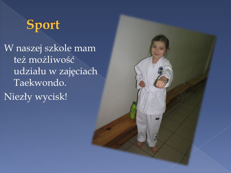 Sport W naszej szkole mam też możliwość udziału w zajęciach Taekwondo. Niezły wycisk!