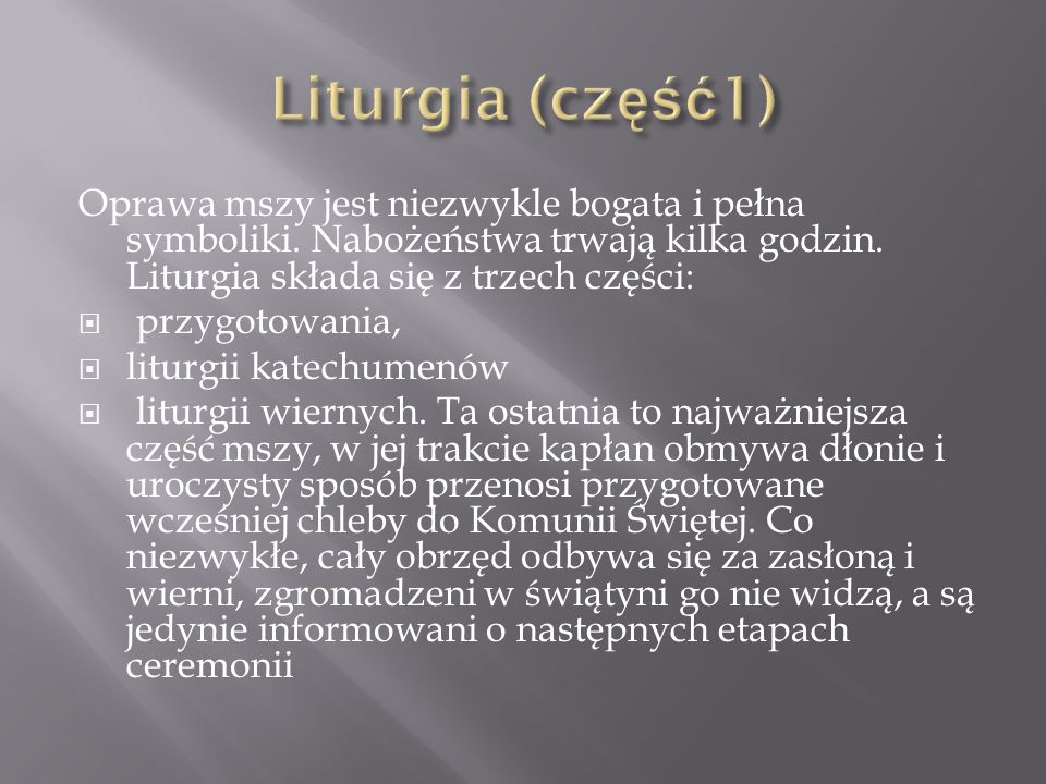 Liturgia (część1) Oprawa mszy jest niezwykle bogata i pełna symboliki. Nabożeństwa trwają kilka godzin. Liturgia składa się z trzech części: