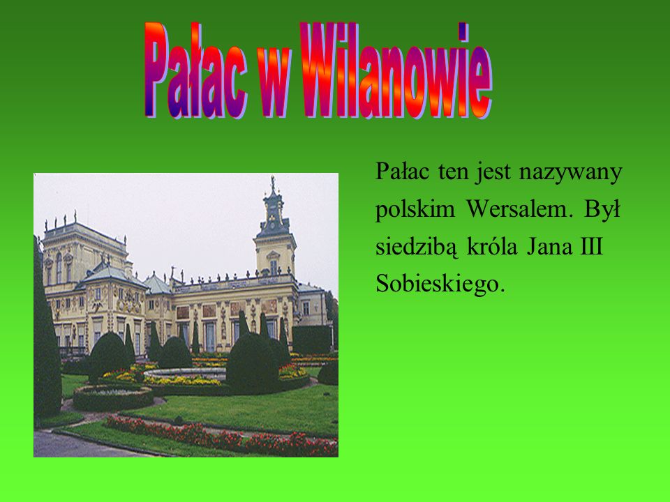 Pałac w Wilanowie Pałac ten jest nazywany polskim Wersalem. Był
