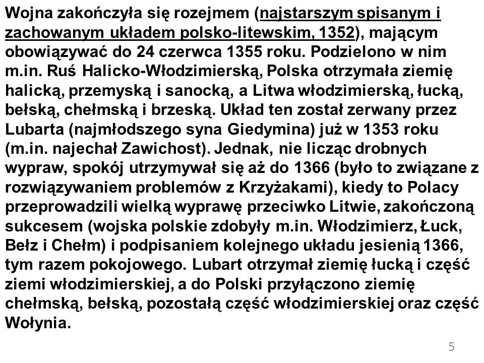 Wojna zakończyła się rozejmem (najstarszym spisanym i zachowanym układem polsko-litewskim, 1352), mającym obowiązywać do 24 czerwca 1355 roku.