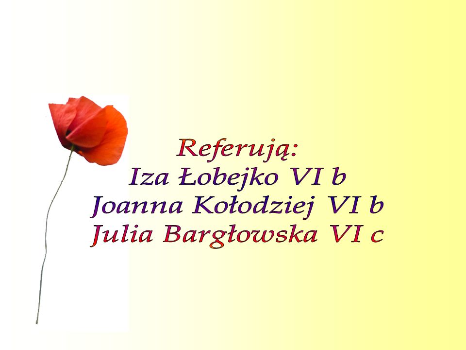 Referują: Iza Łobejko VI b Joanna Kołodziej VI b Julia Bargłowska VI c