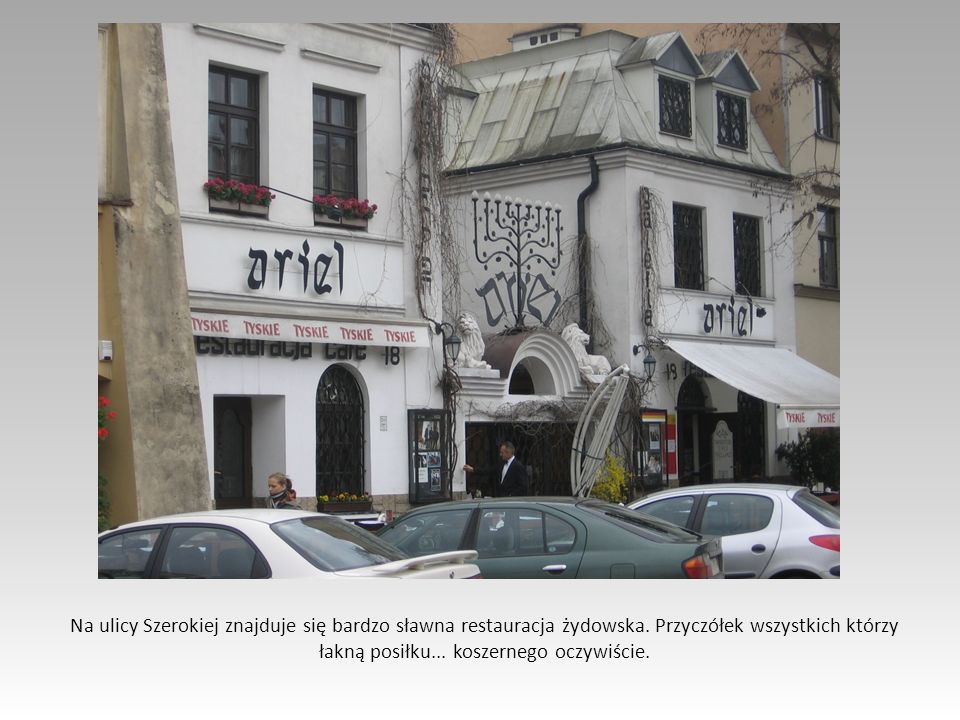 Na ulicy Szerokiej znajduje się bardzo sławna restauracja żydowska