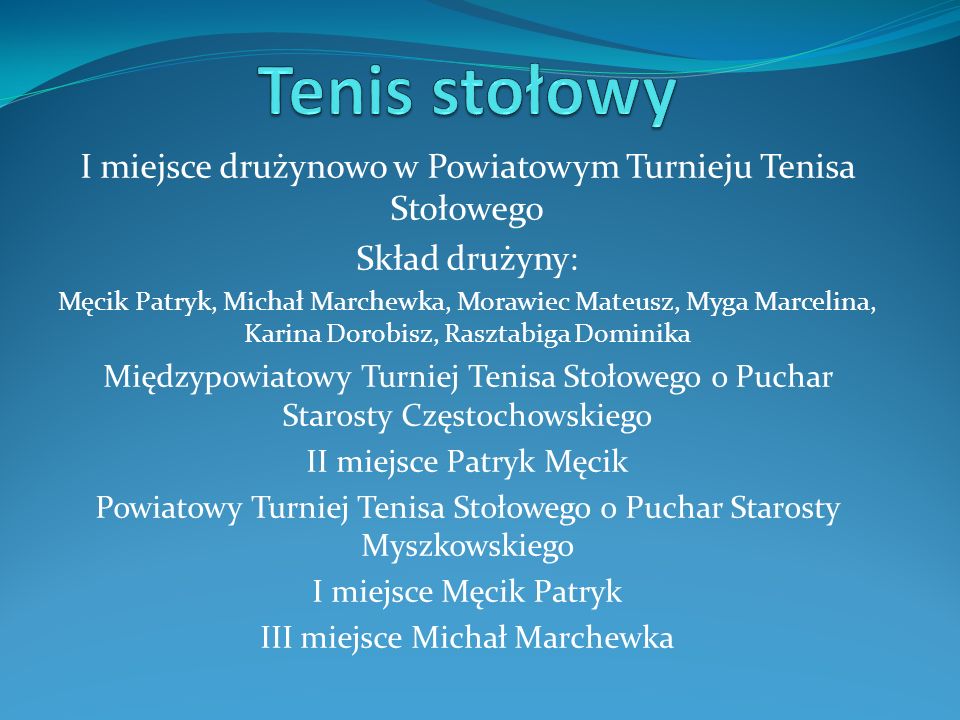 Tenis stołowy I miejsce drużynowo w Powiatowym Turnieju Tenisa Stołowego. Skład drużyny:
