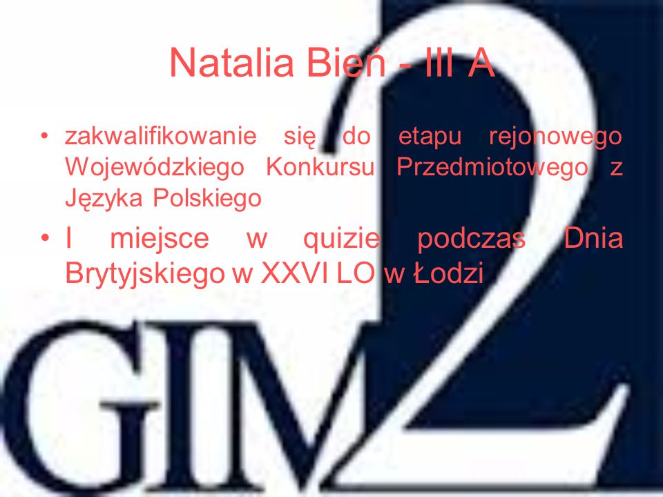 Natalia Bień - III A zakwalifikowanie się do etapu rejonowego Wojewódzkiego Konkursu Przedmiotowego z Języka Polskiego.