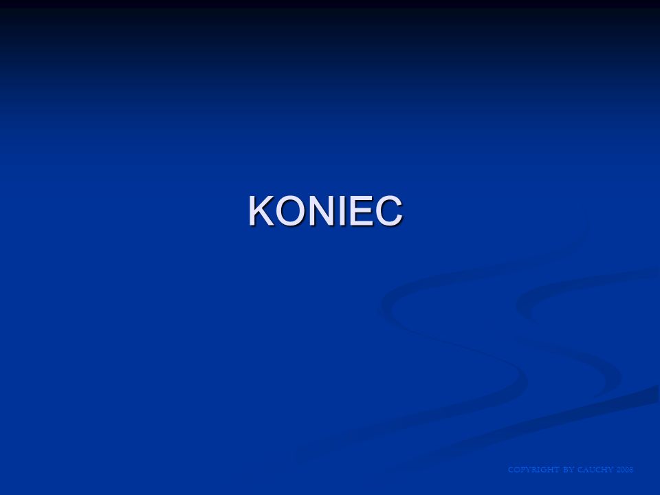 KONIEC COPYRIGHT BY CAUCHY 2008