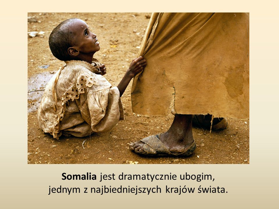 Somalia jest dramatycznie ubogim,