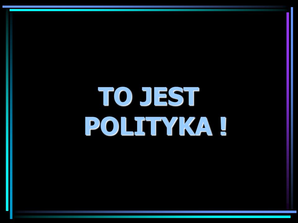 TO JEST POLITYKA !