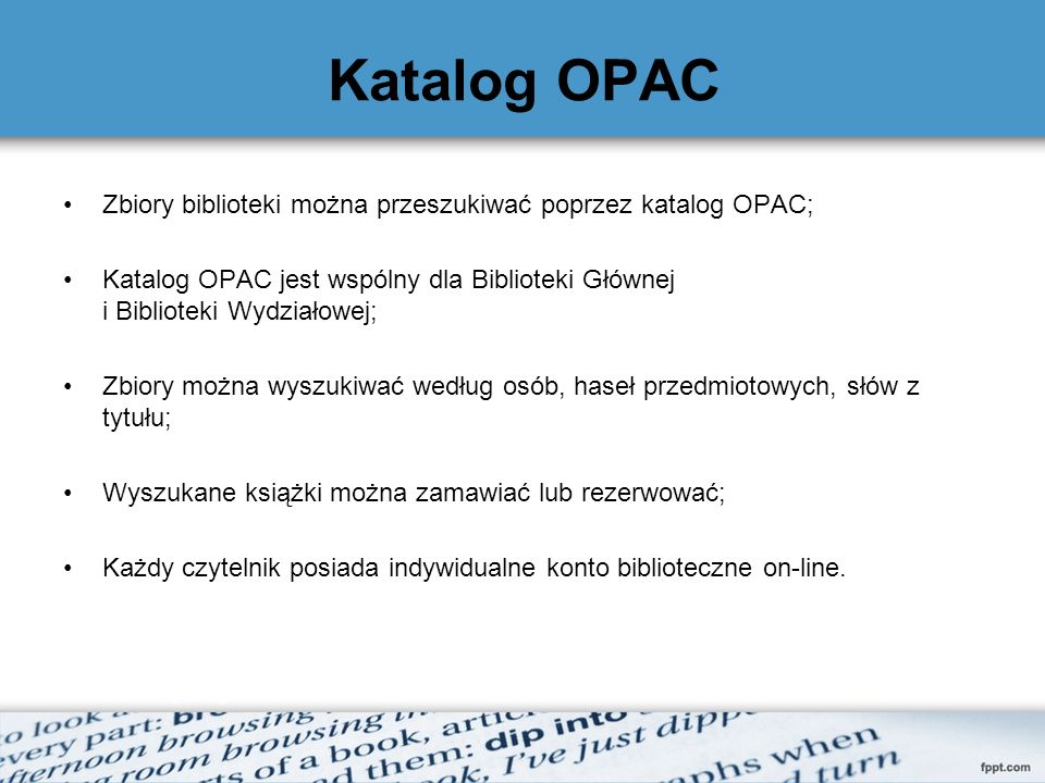 Katalog OPAC Zbiory biblioteki można przeszukiwać poprzez katalog OPAC; Katalog OPAC jest wspólny dla Biblioteki Głównej i Biblioteki Wydziałowej;