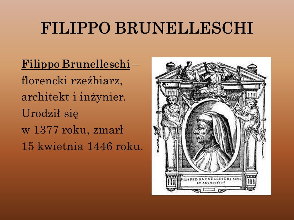 FILIPPO BRUNELLESCHI Filippo Brunelleschi – florencki rzeźbiarz,