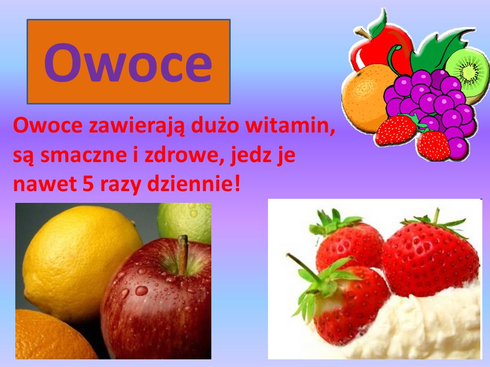 Owoce Owoce zawierają dużo witamin, są smaczne i zdrowe, jedz je nawet 5 razy dziennie!